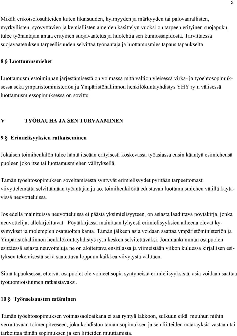 8 Luottamusmiehet Luottamusmiestoiminnan järjestämisestä on voimassa mitä valtion yleisessä virka- ja työehtosopimuksessa sekä ympäristöministeriön ja Ympäristöhallinnon henkilökuntayhdistys YHY ry:n