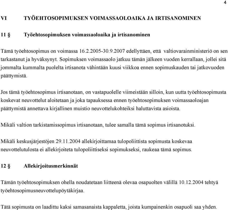 Sopimuksen voimassaolo jatkuu tämän jälkeen vuoden kerrallaan, jollei sitä jommalta kummalta puolelta irtisanota vähintään kuusi viikkoa ennen sopimuskauden tai jatkovuoden päättymistä.