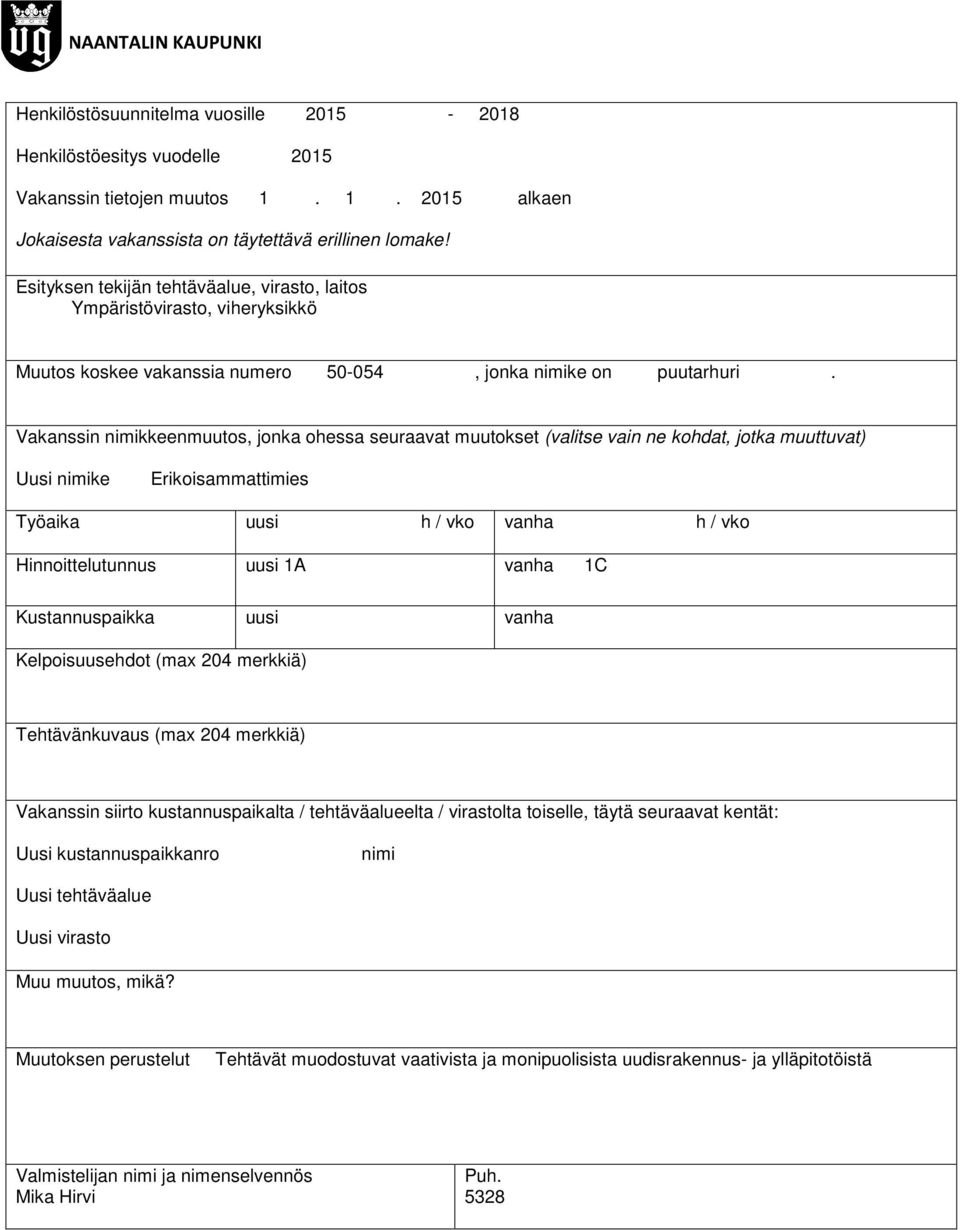 1C Kustannuspaikka uusi vanha Kelpoisuusehdot (max 204 merkkiä) Tehtävänkuvaus (max 204 merkkiä) Vakanssin siirto kustannuspaikalta / tehtäväalueelta / virastolta toiselle, täytä seuraavat kentät: