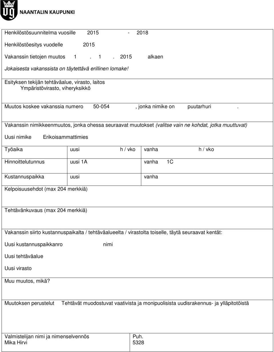 1C Kustannuspaikka uusi vanha Kelpoisuusehdot (max 204 merkkiä) Tehtävänkuvaus (max 204 merkkiä) Vakanssin siirto kustannuspaikalta / tehtäväalueelta / virastolta toiselle, täytä seuraavat kentät: