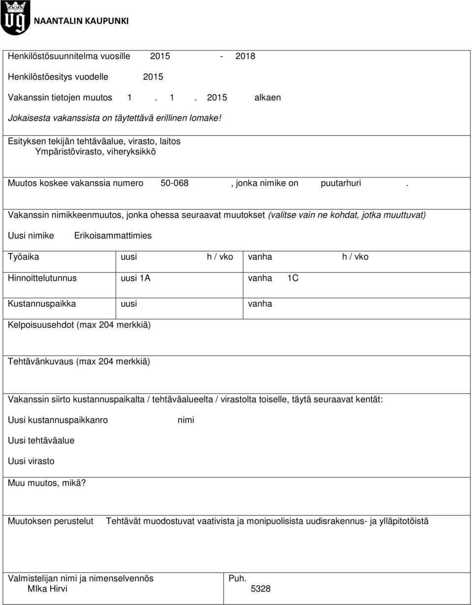 1C Kustannuspaikka uusi vanha Kelpoisuusehdot (max 204 merkkiä) Tehtävänkuvaus (max 204 merkkiä) Vakanssin siirto kustannuspaikalta / tehtäväalueelta / virastolta toiselle, täytä seuraavat kentät: