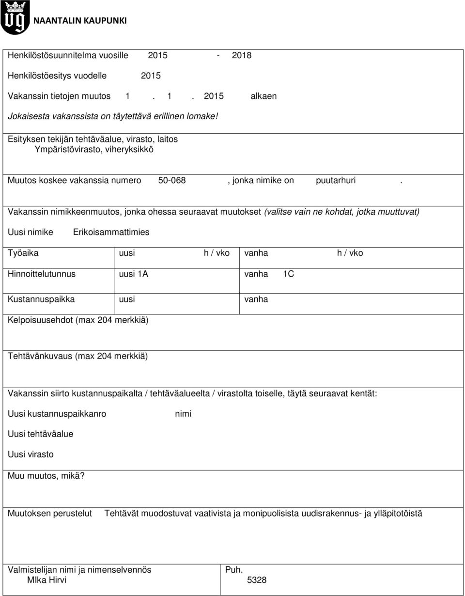 1C Kustannuspaikka uusi vanha Kelpoisuusehdot (max 204 merkkiä) Tehtävänkuvaus (max 204 merkkiä) Vakanssin siirto kustannuspaikalta / tehtäväalueelta / virastolta toiselle, täytä seuraavat kentät: