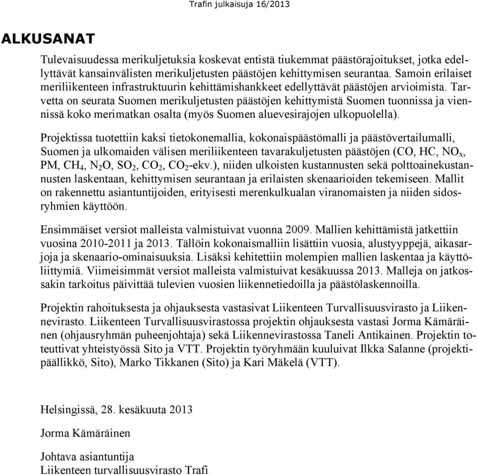 Tarvetta on seurata Suomen merikuljetusten päästöjen kehittymistä Suomen tuonnissa ja viennissä koko merimatkan osalta (myös Suomen aluevesirajojen ulkopuolella).