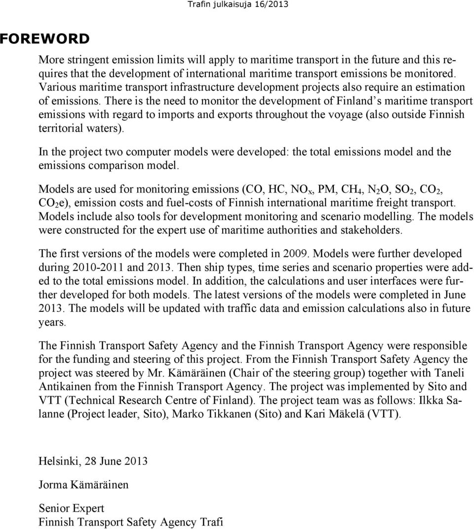 There is the need to monitor the development of Finland s maritime transport emissions with regard to imports and exports throughout the voyage (also outside Finnish territorial waters).