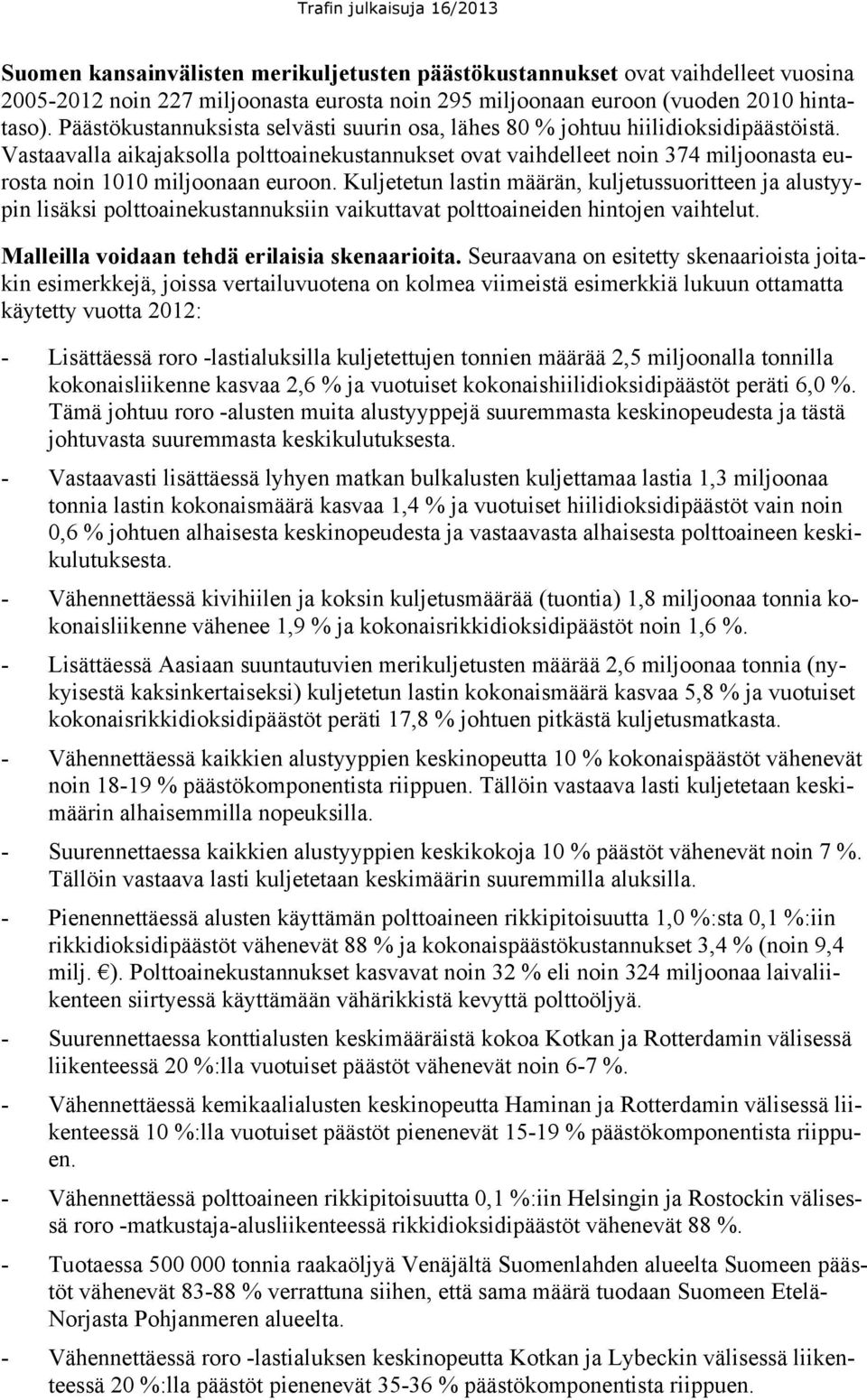 Vastaavalla aikajaksolla polttoainekustannukset ovat vaihdelleet noin 374 miljoonasta eurosta noin 11 miljoonaan euroon.