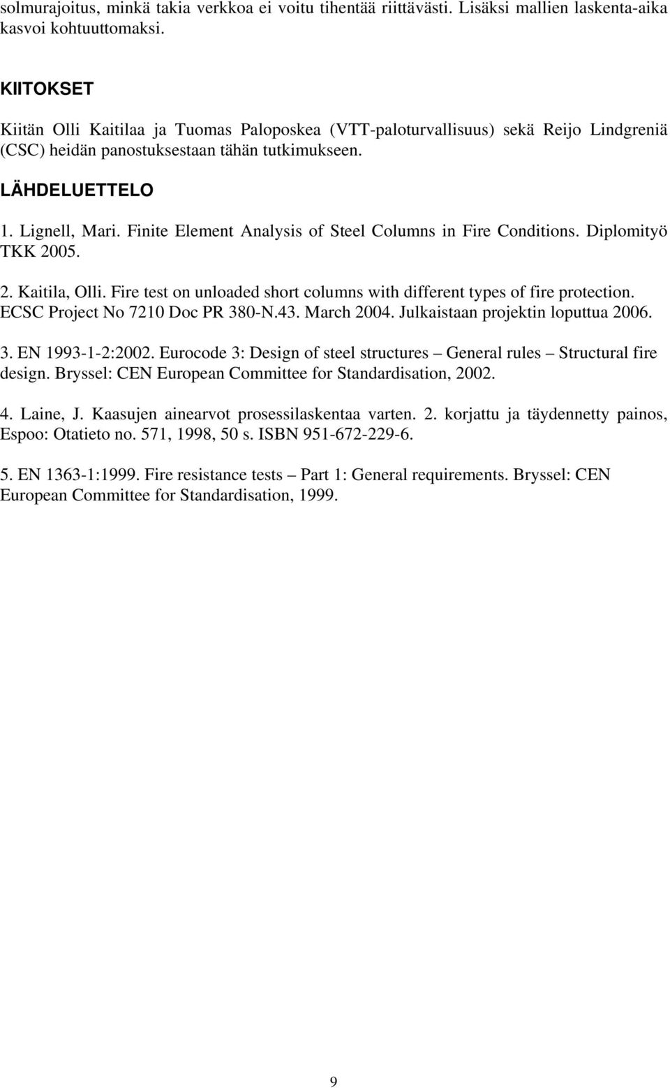 Finite Element Analysis of Steel Columns in Fire Conditions. Diplomityö TKK 5. 2. Kaitila, Olli. Fire test on unloaded short columns with different types of fire protection.