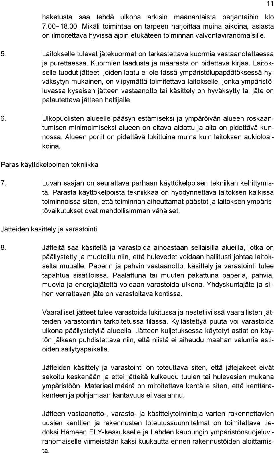 Laitokselle tulevat jätekuormat on tarkastettava kuormia vastaanotettaessa ja purettaessa. Kuormien laadusta ja määrästä on pidettävä kirjaa.