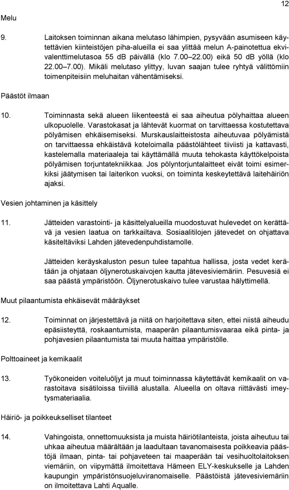 Toiminnasta sekä alueen liikenteestä ei saa aiheutua pölyhaittaa alueen ulkopuolelle. Varastokasat ja lähtevät kuormat on tarvittaessa kostutettava pölyämisen ehkäisemiseksi.