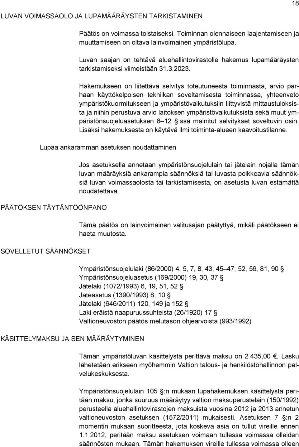 Hakemukseen on liitettävä selvitys toteutuneesta toiminnasta, arvio parhaan käyttökelpoisen tekniikan soveltamisesta toiminnassa, yhteenveto ympäristökuormitukseen ja ympäristövaikutuksiin