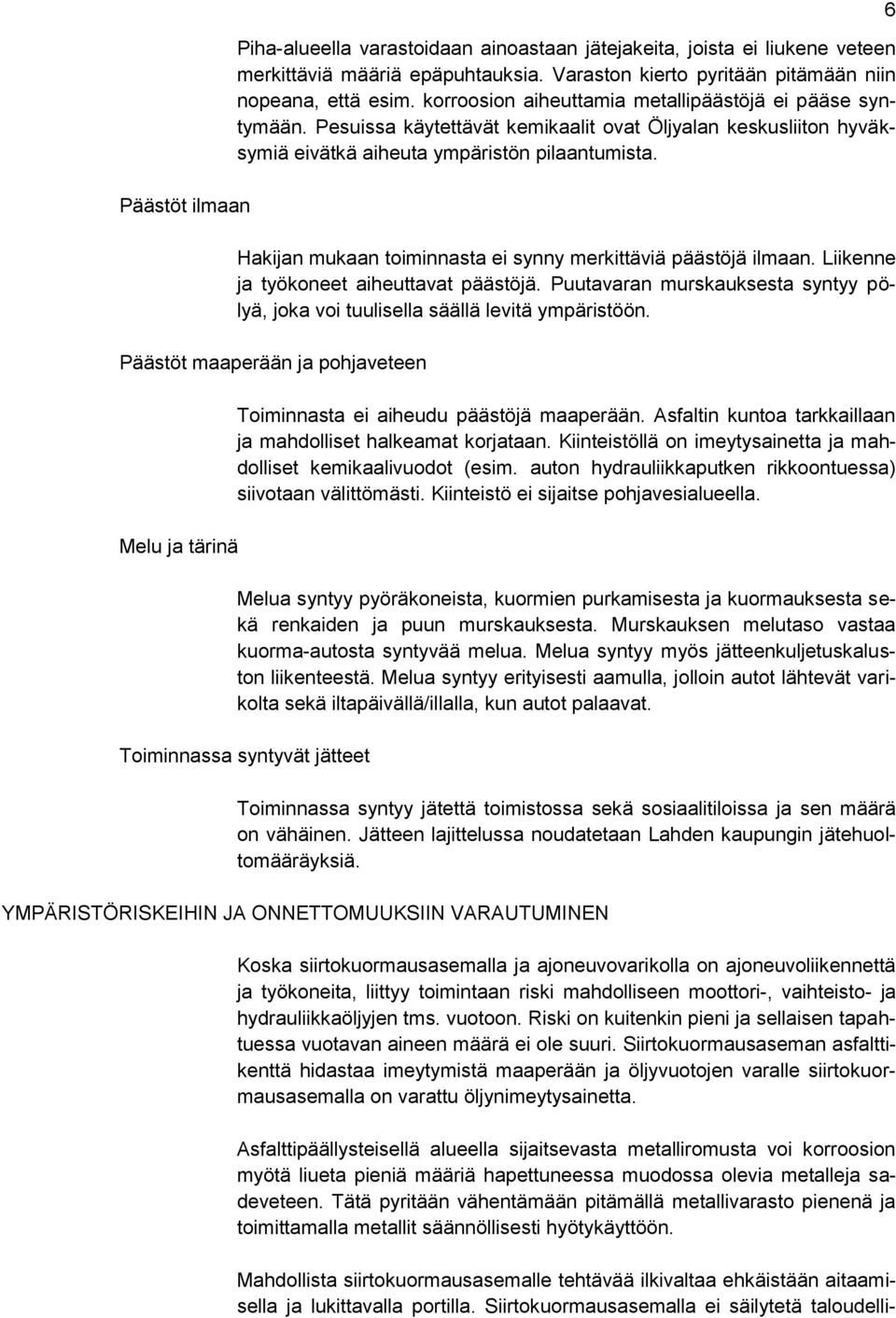 Hakijan mukaan toiminnasta ei synny merkittäviä päästöjä ilmaan. Liikenne ja työkoneet aiheuttavat päästöjä. Puutavaran murskauksesta syntyy pölyä, joka voi tuulisella säällä levitä ympäristöön.