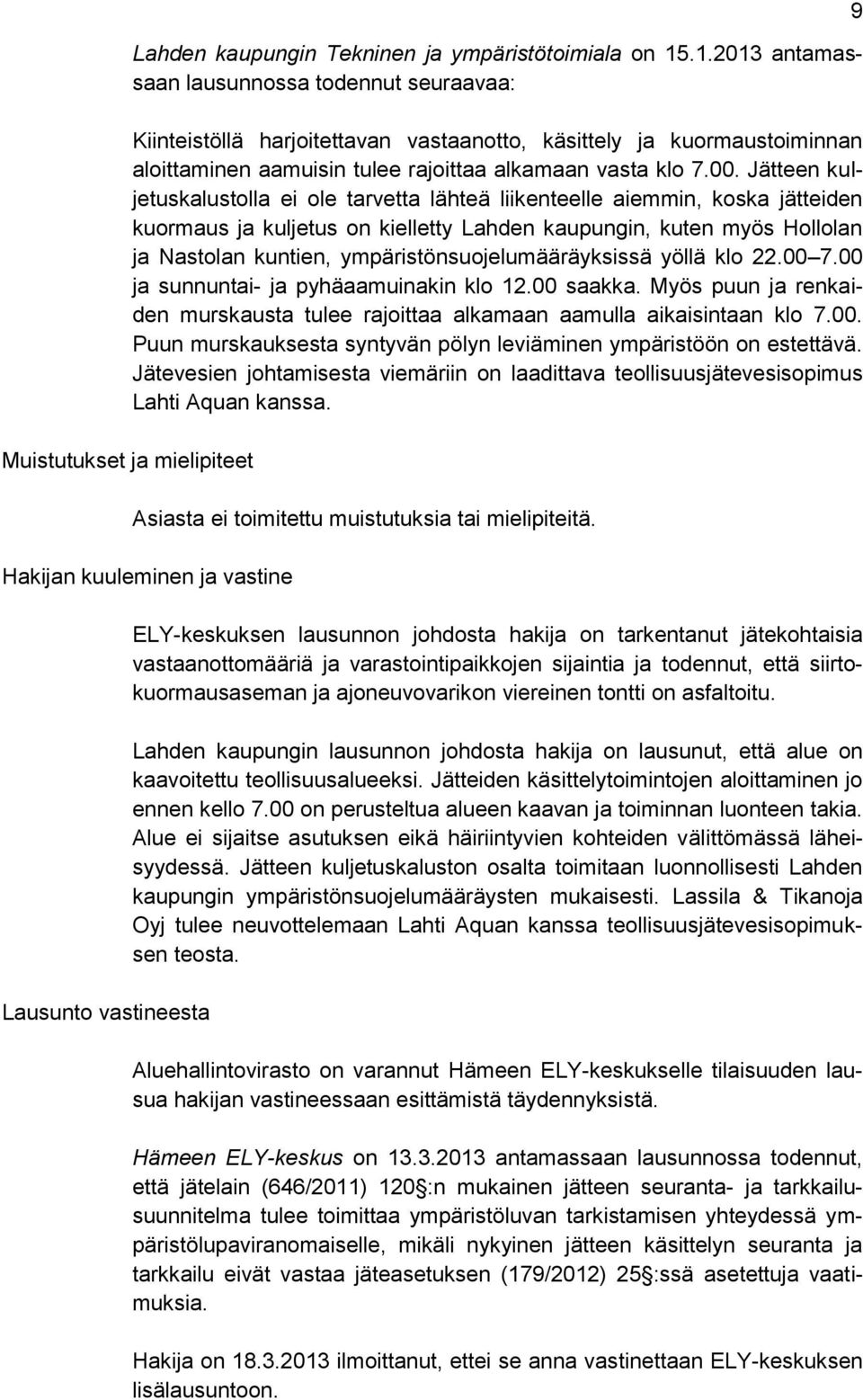 Jätteen kuljetuskalustolla ei ole tarvetta lähteä liikenteelle aiemmin, koska jätteiden kuormaus ja kuljetus on kielletty Lahden kaupungin, kuten myös Hollolan ja Nastolan kuntien,