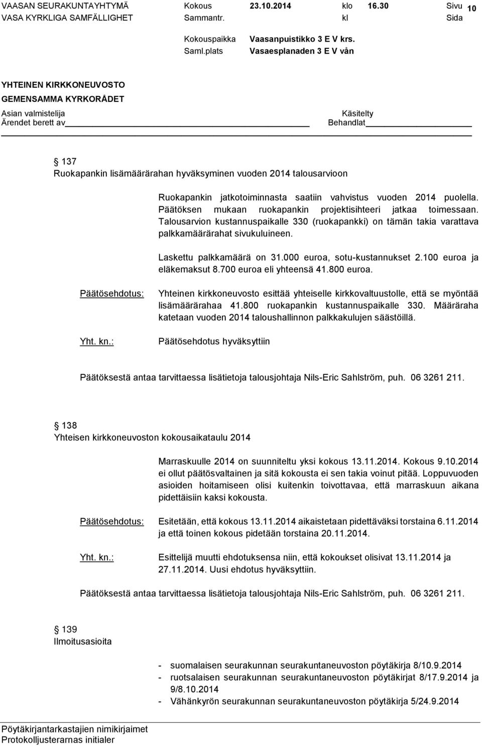 000 euroa, sotu-kustannukset 2.100 euroa ja eläkemaksut 8.700 euroa eli yhteensä 41.800 euroa. Yhteinen kirkkoneuvosto esittää yhteiselle kirkkovaltuustolle, että se myöntää lisämäärärahaa 41.