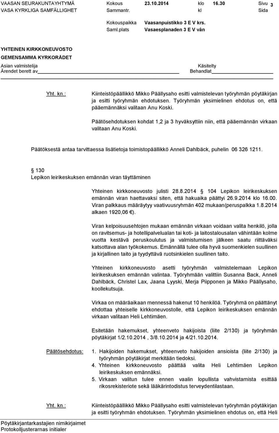 Päätöksestä antaa tarvittaessa lisätietoja toimistopäällikkö Anneli Dahlbäck, puhelin 06 326 1211. 130 Lepikon leirikeskuksen emännän viran täyttäminen Yhteinen kirkkoneuvosto julisti 28.