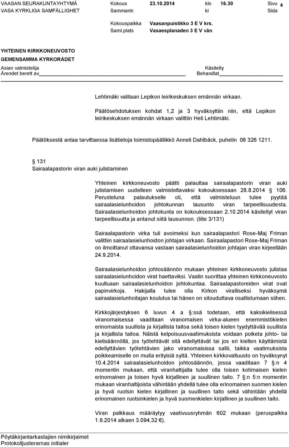 Päätöksestä antaa tarvittaessa lisätietoja toimistopäällikkö Anneli Dahlbäck, puhelin 06 326 1211.