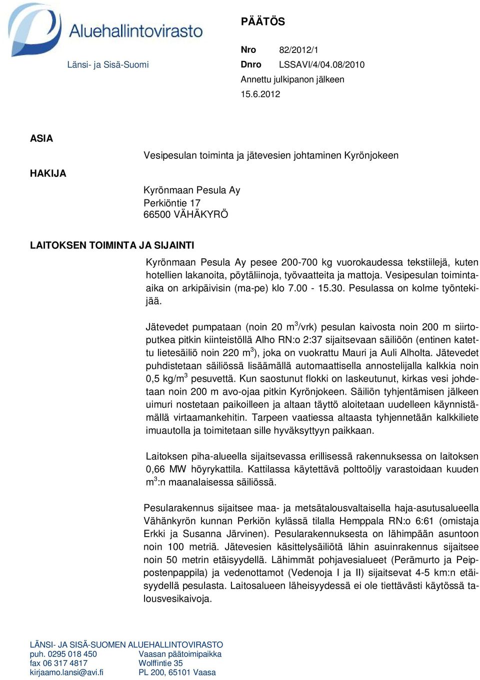 vuorokaudessa tekstiilejä, kuten hotellien lakanoita, pöytäliinoja, työvaatteita ja mattoja. Vesipesulan toimintaaika on arkipäivisin (ma-pe) klo 7.00-15.30. Pesulassa on kolme työntekijää.
