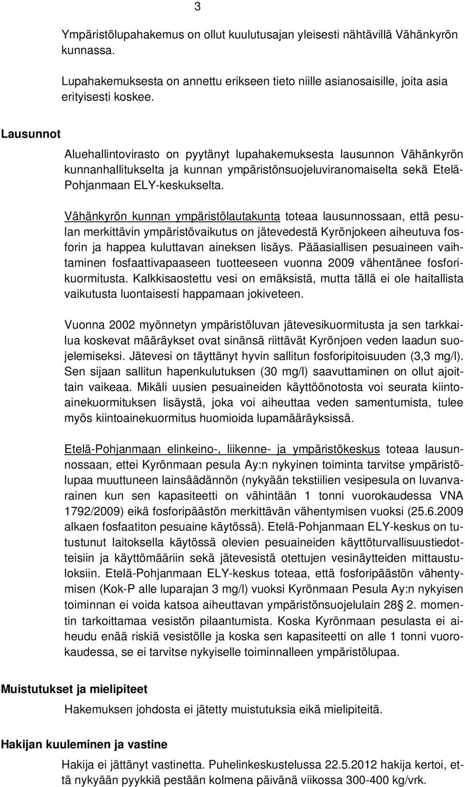 Vähänkyrön kunnan ympäristölautakunta toteaa lausunnossaan, että pesulan merkittävin ympäristövaikutus on jätevedestä Kyrönjokeen aiheutuva fosforin ja happea kuluttavan aineksen lisäys.