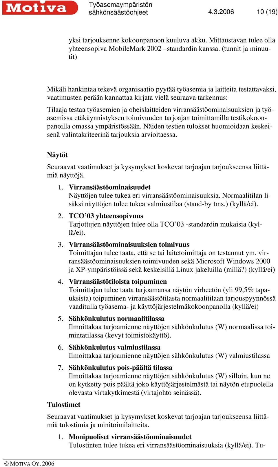 oheislaitteiden virransäästöominaisuuksien ja työasemissa etäkäynnistyksen toimivuuden tarjoajan toimittamilla testikokoonpanoilla omassa ympäristössään.