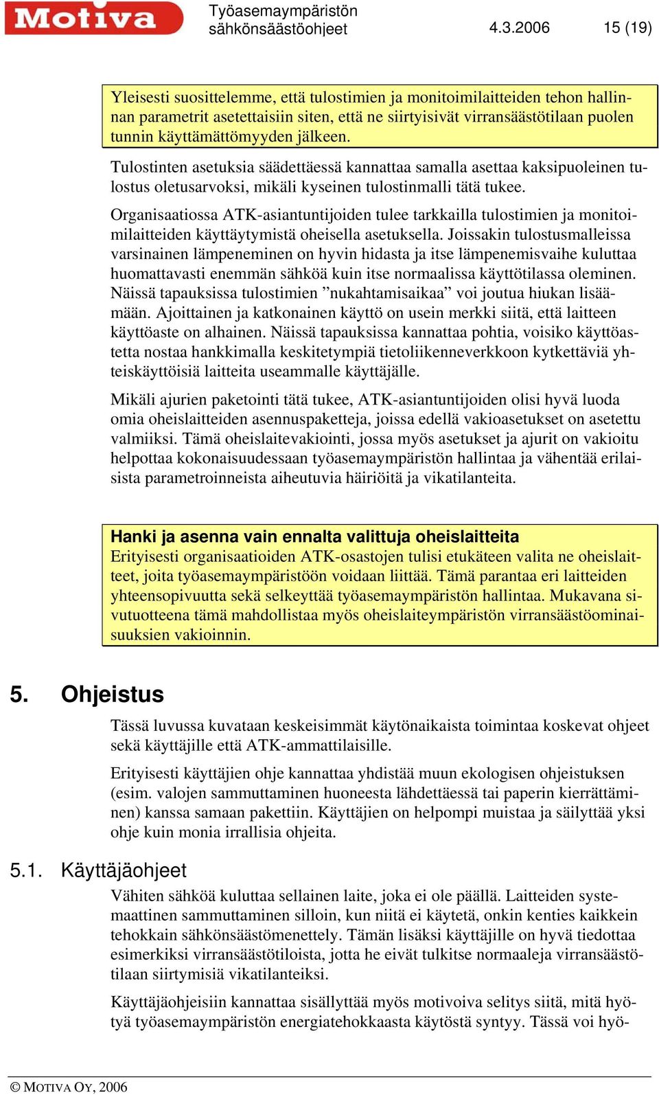 jälkeen. Tulostinten asetuksia säädettäessä kannattaa samalla asettaa kaksipuoleinen tulostus oletusarvoksi, mikäli kyseinen tulostinmalli tätä tukee.