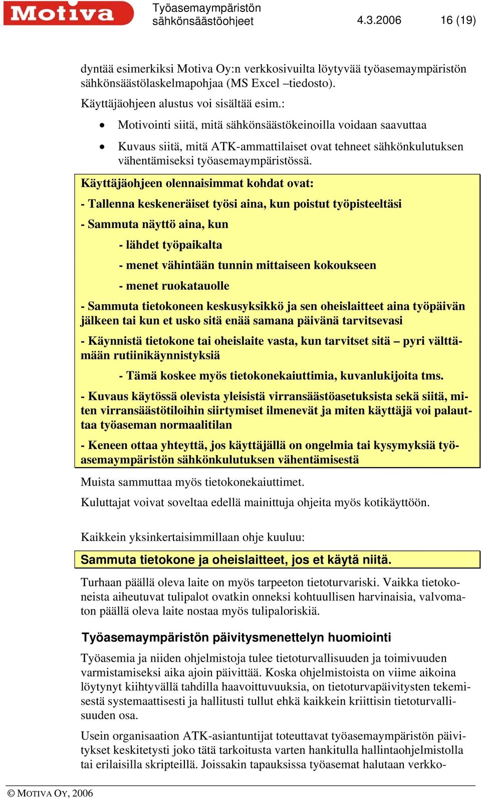 Käyttäjäohjeen olennaisimmat kohdat ovat: - Tallenna keskeneräiset työsi aina, kun poistut työpisteeltäsi - Sammuta näyttö aina, kun - lähdet työpaikalta - menet vähintään tunnin mittaiseen