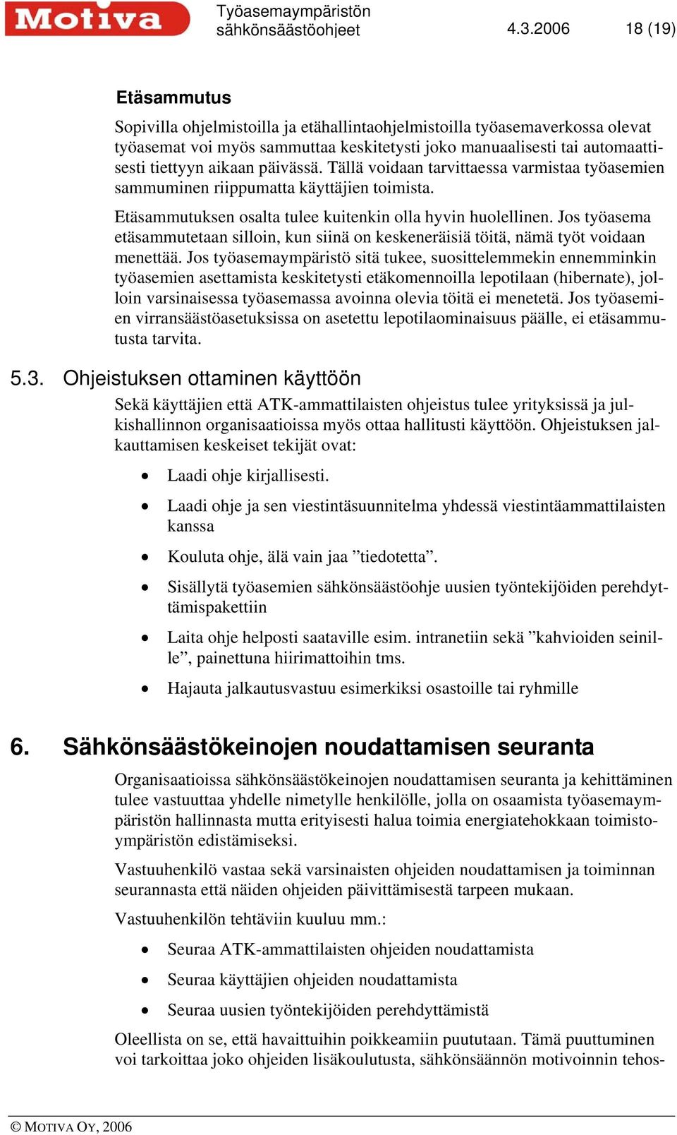 päivässä. Tällä voidaan tarvittaessa varmistaa työasemien sammuminen riippumatta käyttäjien toimista. Etäsammutuksen osalta tulee kuitenkin olla hyvin huolellinen.