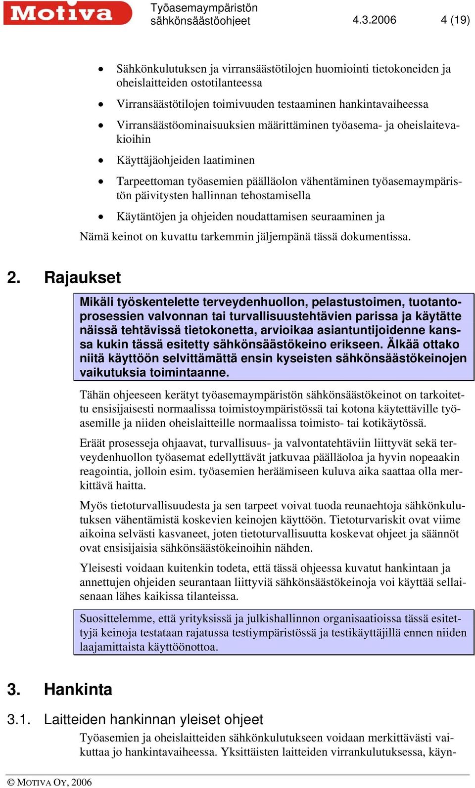 Virransäästöominaisuuksien määrittäminen työasema- ja oheislaitevakioihin Käyttäjäohjeiden laatiminen Tarpeettoman työasemien päälläolon vähentäminen työasemaympäristön päivitysten hallinnan