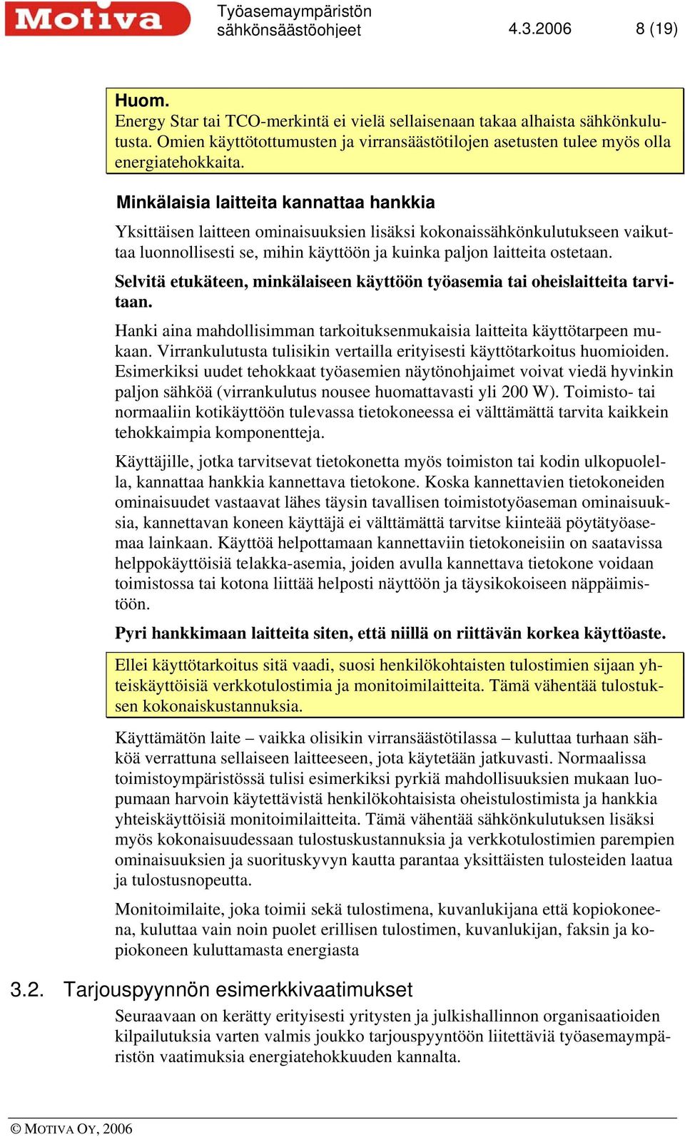 Minkälaisia laitteita kannattaa hankkia Yksittäisen laitteen ominaisuuksien lisäksi kokonaissähkönkulutukseen vaikuttaa luonnollisesti se, mihin käyttöön ja kuinka paljon laitteita ostetaan.