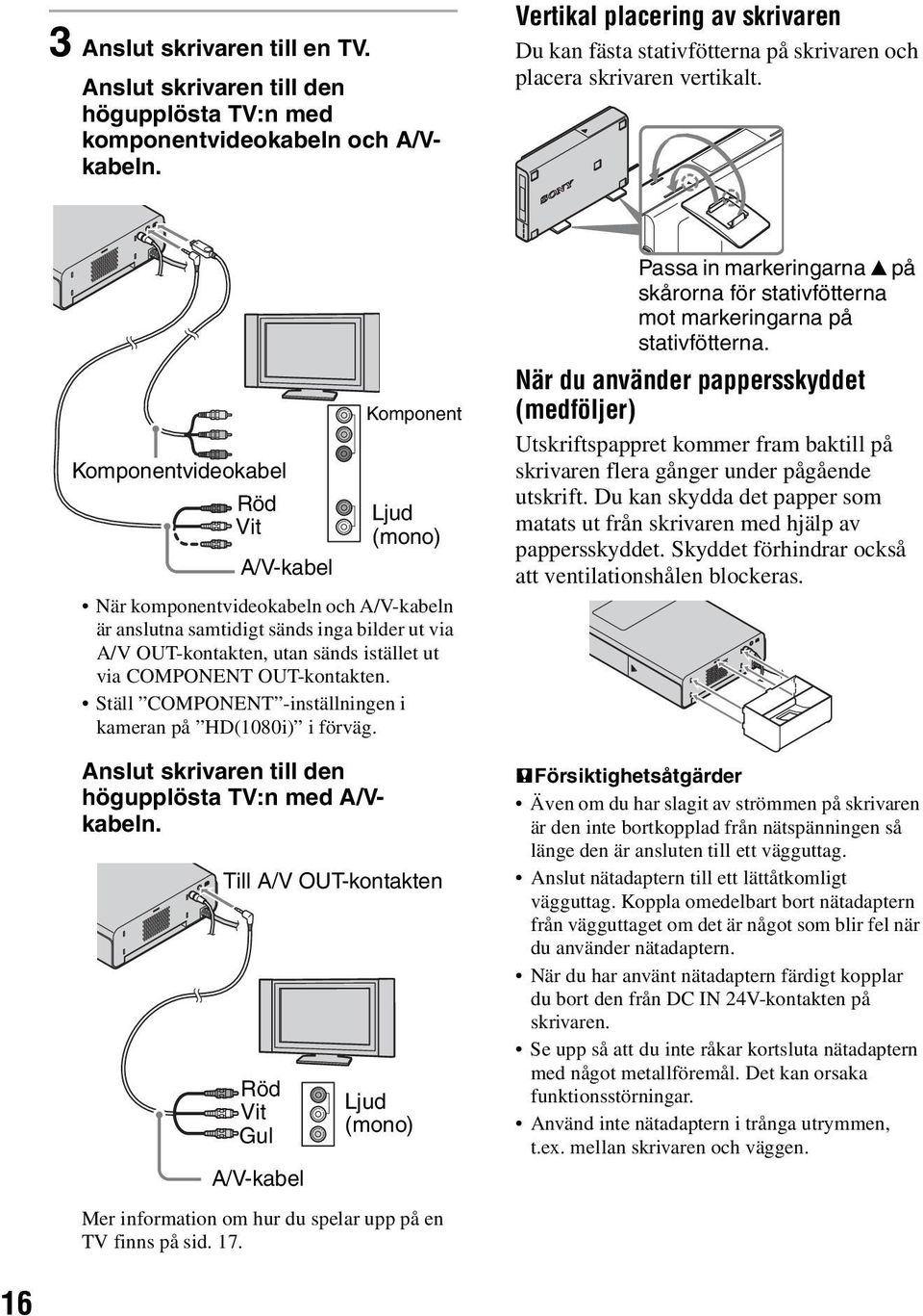 Komponentvideokabel Röd Vit A/V-kabel När komponentvideokabeln och A/V-kabeln är anslutna samtidigt sänds inga bilder ut via A/V OUT-kontakten, utan sänds istället ut via COMPONENT OUT-kontakten.