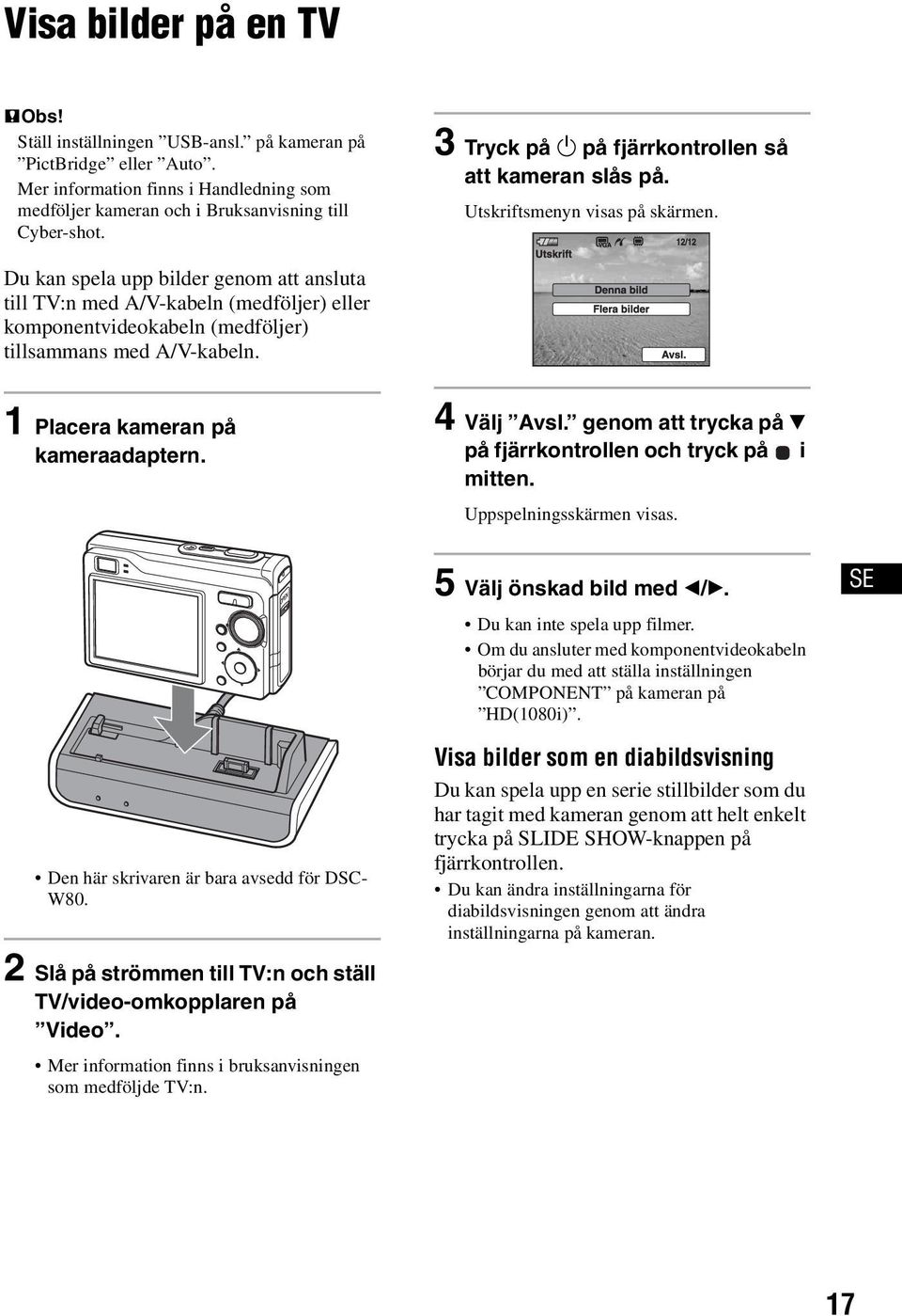 Du kan spela upp bilder genom att ansluta till TV:n med A/V-kabeln (medföljer) eller komponentvideokabeln (medföljer) tillsammans med A/V-kabeln. 1 Placera kameran på kameraadaptern. 4 Välj Avsl.