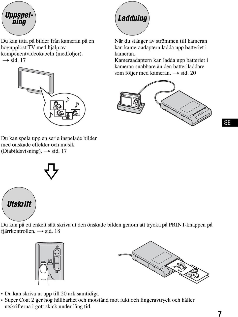 Kameraadaptern kan ladda upp batteriet i kameran snabbare än den batteriladdare som följer med kameran. t sid.