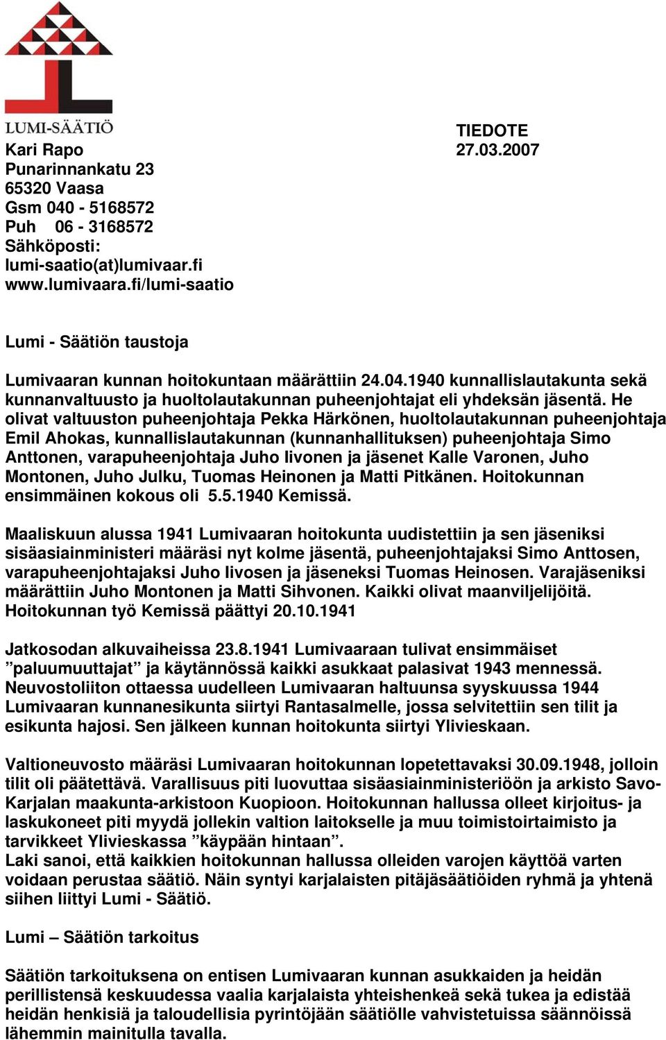 He olivat valtuuston puheenjohtaja Pekka Härkönen, huoltolautakunnan puheenjohtaja Emil Ahokas, kunnallislautakunnan (kunnanhallituksen) puheenjohtaja Simo Anttonen, varapuheenjohtaja Juho Iivonen ja