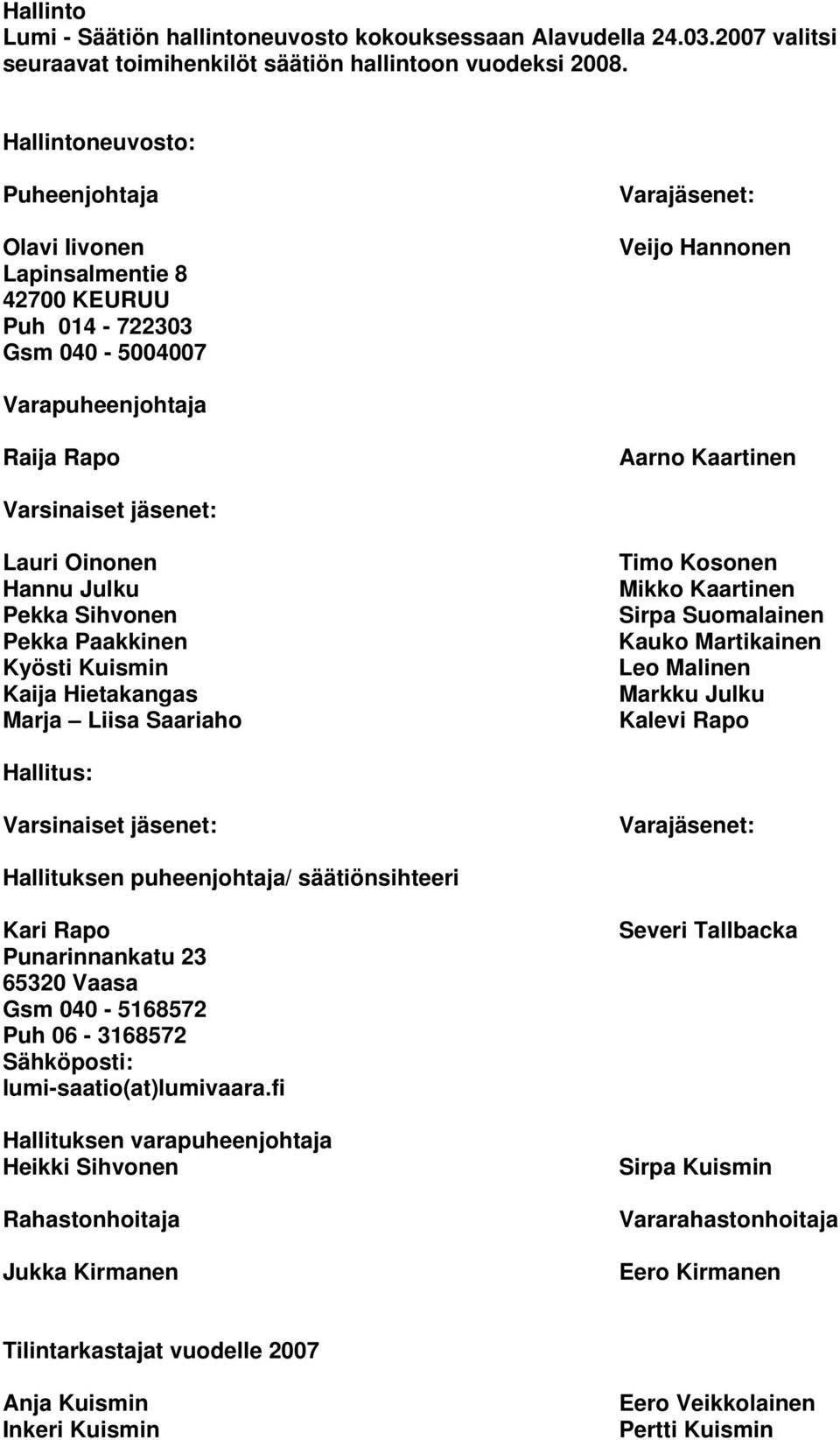 jäsenet: Lauri Oinonen Hannu Julku Pekka Sihvonen Pekka Paakkinen Kyösti Kuismin Kaija Hietakangas Marja Liisa Saariaho Timo Kosonen Mikko Kaartinen Sirpa Suomalainen Kauko Martikainen Leo Malinen