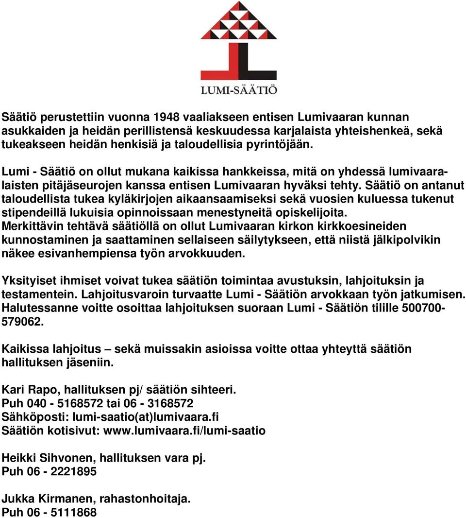 Säätiö on antanut taloudellista tukea kyläkirjojen aikaansaamiseksi sekä vuosien kuluessa tukenut stipendeillä lukuisia opinnoissaan menestyneitä opiskelijoita.