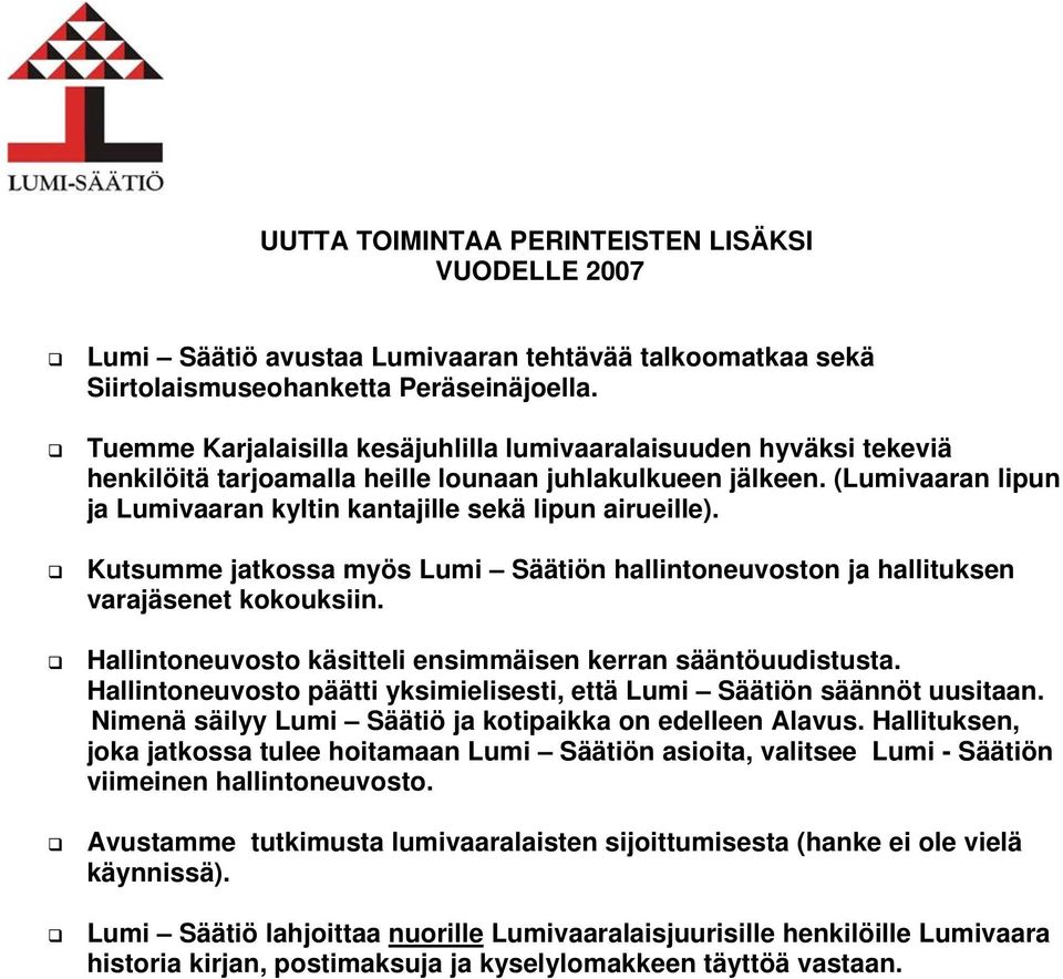 (Lumivaaran lipun ja Lumivaaran kyltin kantajille sekä lipun airueille). Kutsumme jatkossa myös Lumi Säätiön hallintoneuvoston ja hallituksen varajäsenet kokouksiin.