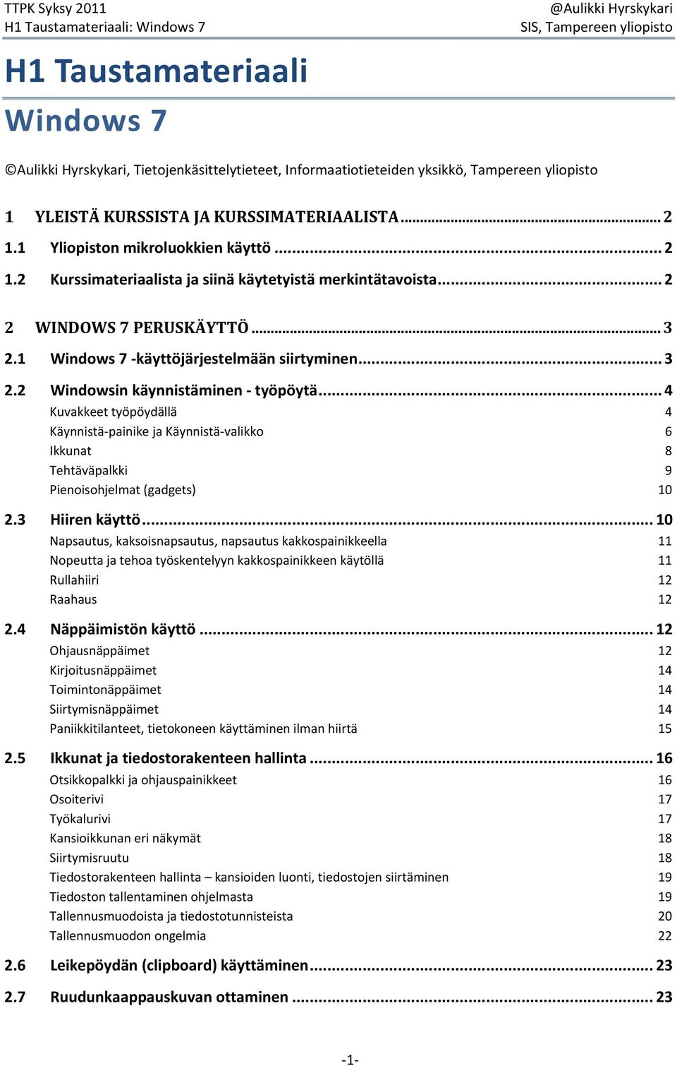 .. 4 Kuvakkeet työpöydällä 4 Käynnistä painike ja Käynnistä valikko 6 Ikkunat 8 Tehtäväpalkki 9 Pienoisohjelmat (gadgets) 10 2.3 Hiiren käyttö.