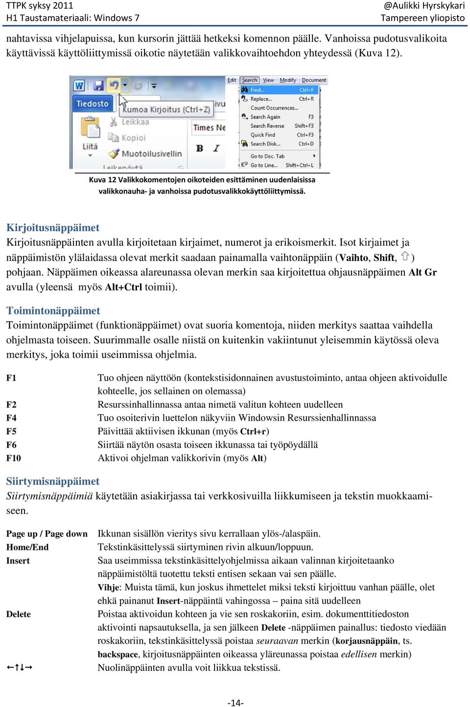 Kirjoitusnäppäimet Kirjoitusnäppäinten avulla kirjoitetaan kirjaimet, numerot ja erikoismerkit.