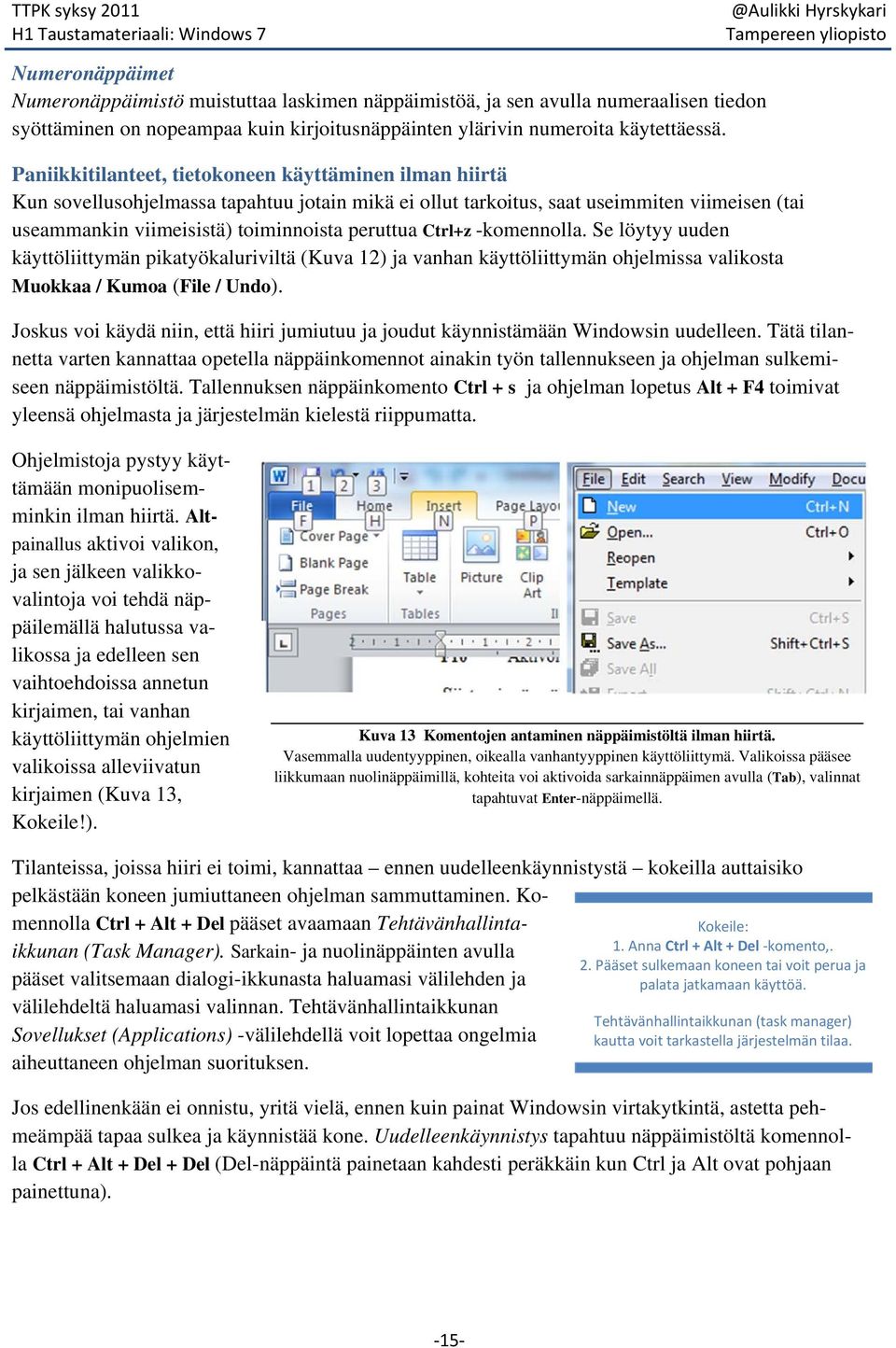 Ctrl+z -komennolla. Se löytyy uuden käyttöliittymän pikatyökaluriviltä (Kuva 12) ja vanhan käyttöliittymän ohjelmissa valikosta Muokkaa / Kumoa (File / Undo).