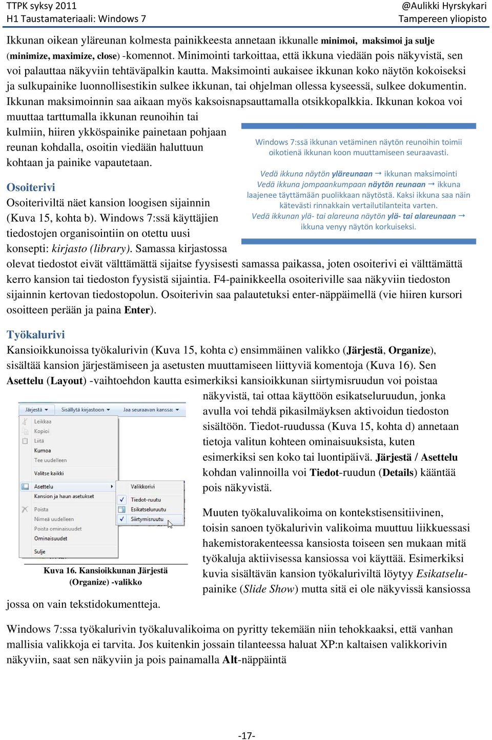 Maksimointi aukaisee ikkunan koko näytön kokoiseksi ja sulkupainike luonnollisestikin sulkee ikkunan, tai ohjelman ollessa kyseessä, sulkee dokumentin.