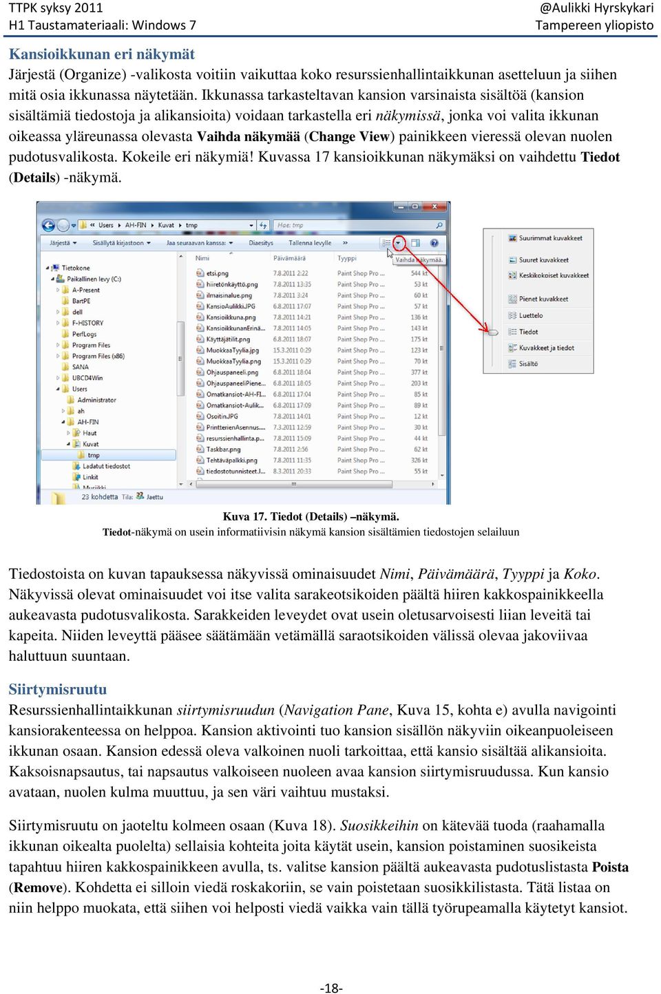 näkymää (Change View) painikkeen vieressä olevan nuolen pudotusvalikosta. Kokeile eri näkymiä! Kuvassa 17 kansioikkunan näkymäksi on vaihdettu Tiedot (Details) -näkymä. Kuva 17.