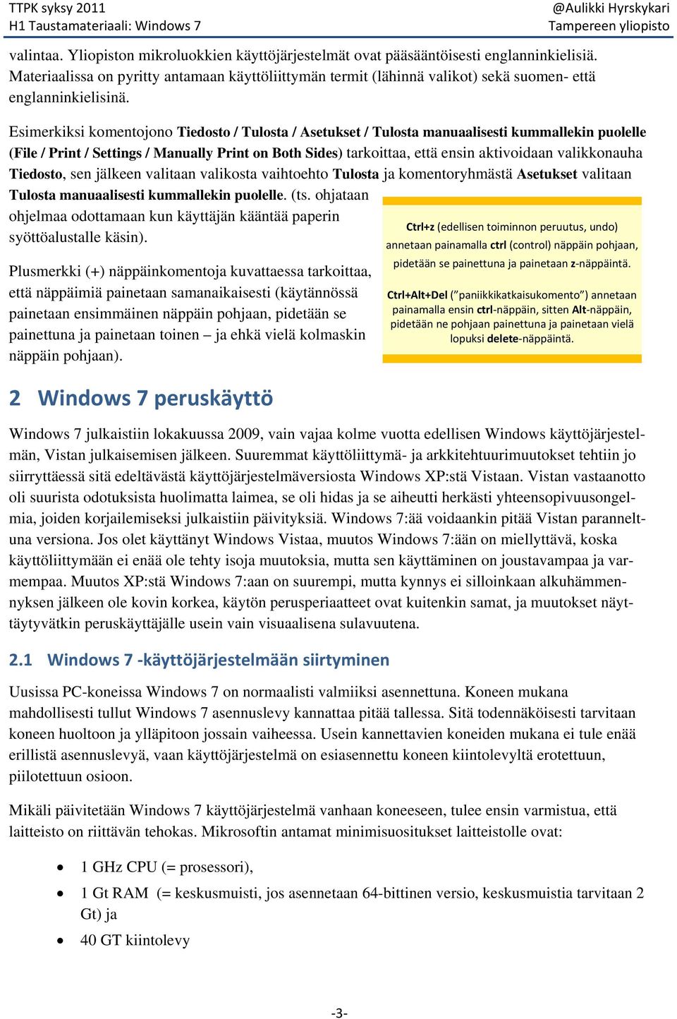 Esimerkiksi komentojono Tiedosto / Tulosta / Asetukset / Tulosta manuaalisesti kummallekin puolelle (File / Print / Settings / Manually Print on Both Sides) tarkoittaa, että ensin aktivoidaan