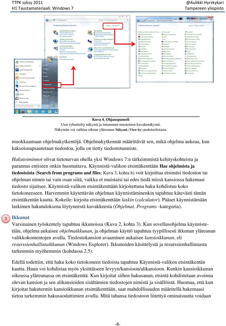 Hakutoiminnot olivat tietoturvan ohella yksi Windows 7:n tärkeimmistä kehityskohteista ja parannus entiseen onkin huomattava.