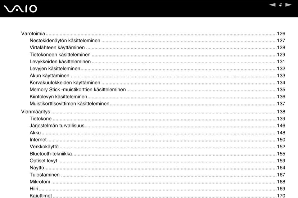 ..135 Kiintolevyn käsitteleminen...136 Muistikorttisovittimen käsitteleminen...137 Vianmääritys...138 Tietokone...139 Järjestelmän turvallisuus.