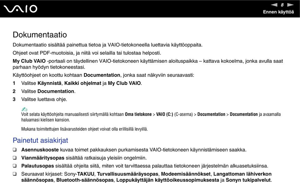 Käyttöohjeet on koottu kohtaan Documentation, jonka saat näkyviin seuraavasti: 1 Valitse Käynnistä, Kaikki ohjelmat ja My Club VAIO. 2 Valitse Documentation. 3 Valitse luettava ohje.