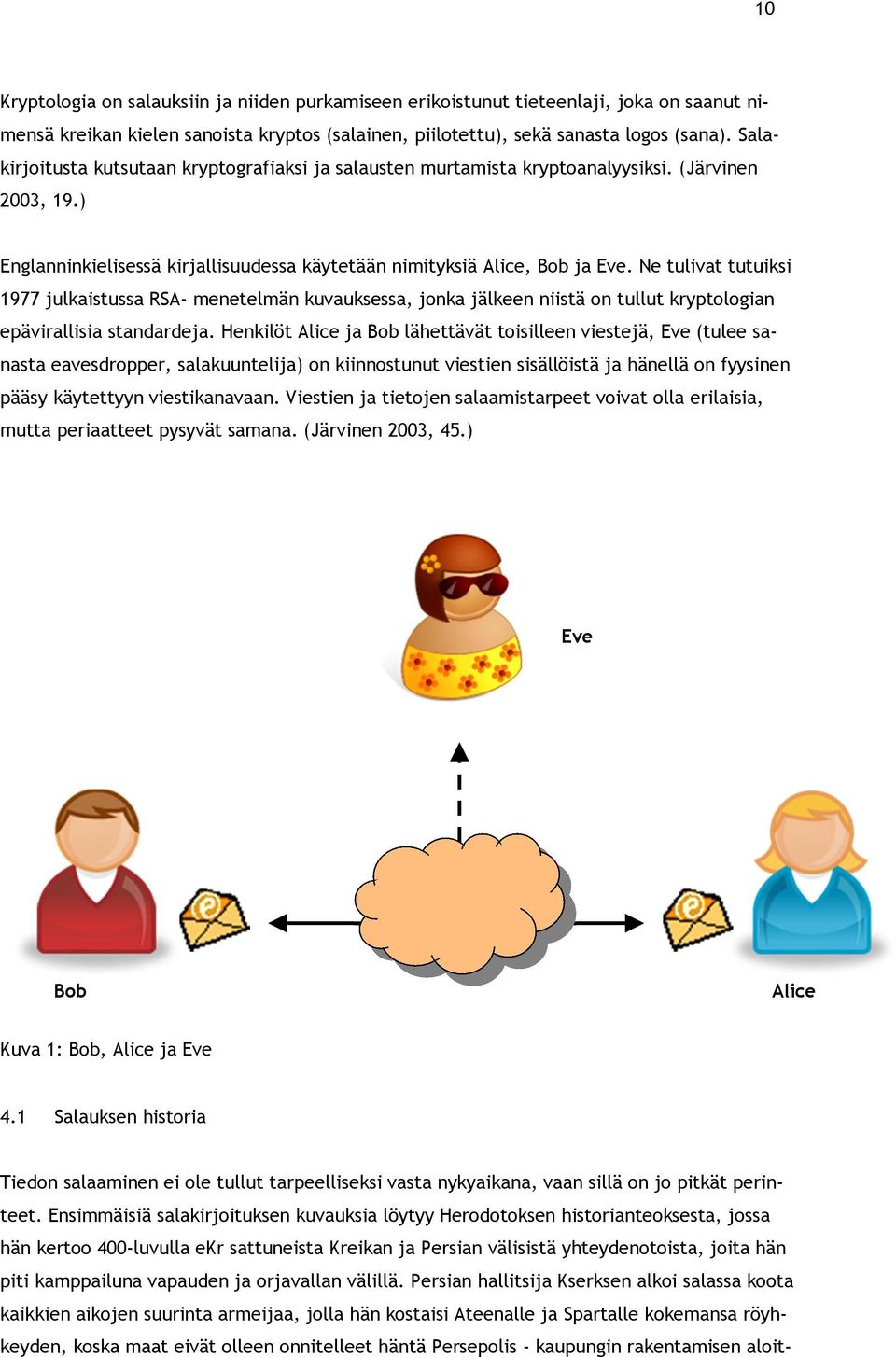 Ne tulivat tutuiksi 1977 julkaistussa RSA- menetelmän kuvauksessa, jonka jälkeen niistä on tullut kryptologian epävirallisia standardeja.