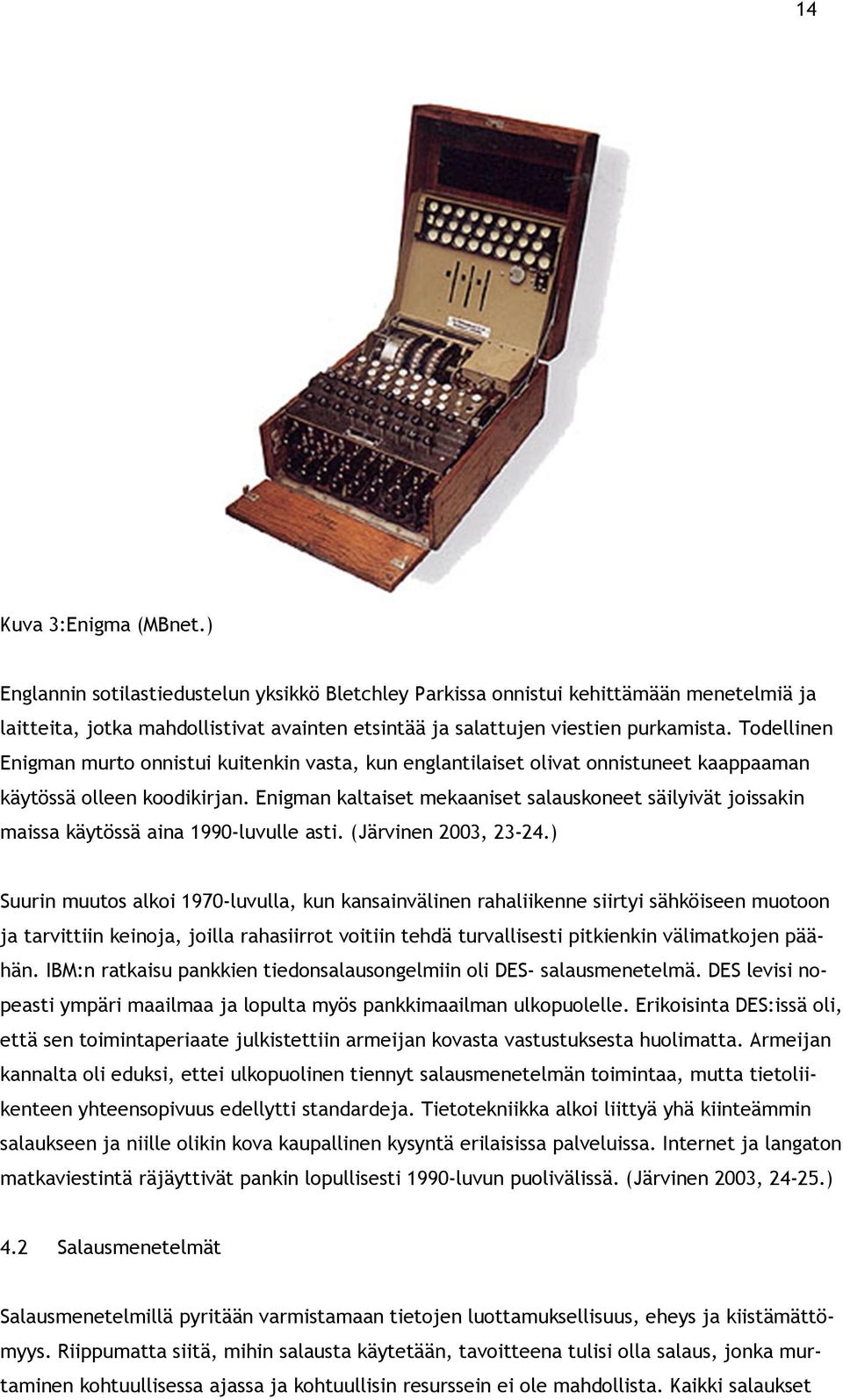 Todellinen Enigman murto onnistui kuitenkin vasta, kun englantilaiset olivat onnistuneet kaappaaman käytössä olleen koodikirjan.