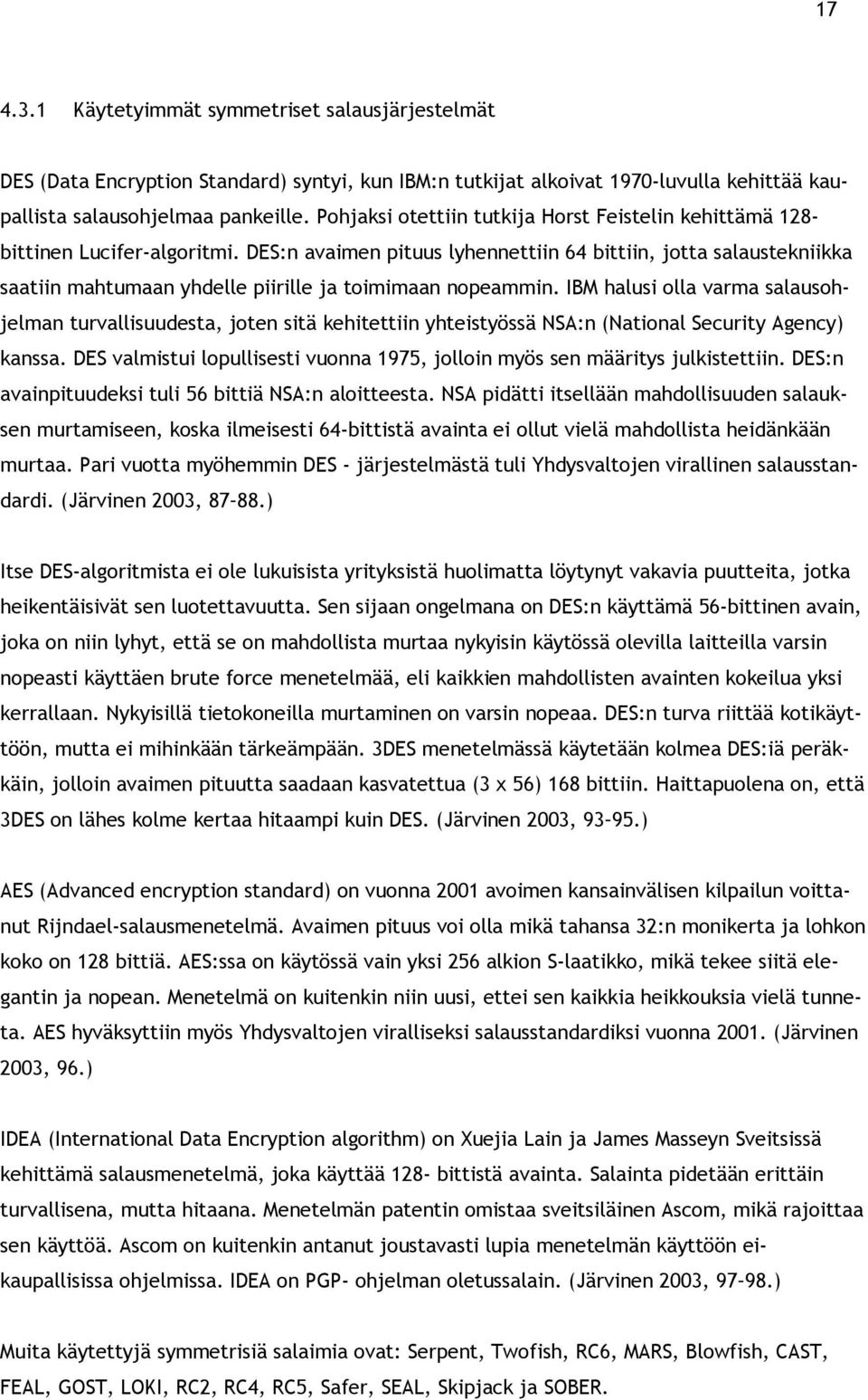 DES:n avaimen pituus lyhennettiin 64 bittiin, jotta salaustekniikka saatiin mahtumaan yhdelle piirille ja toimimaan nopeammin.