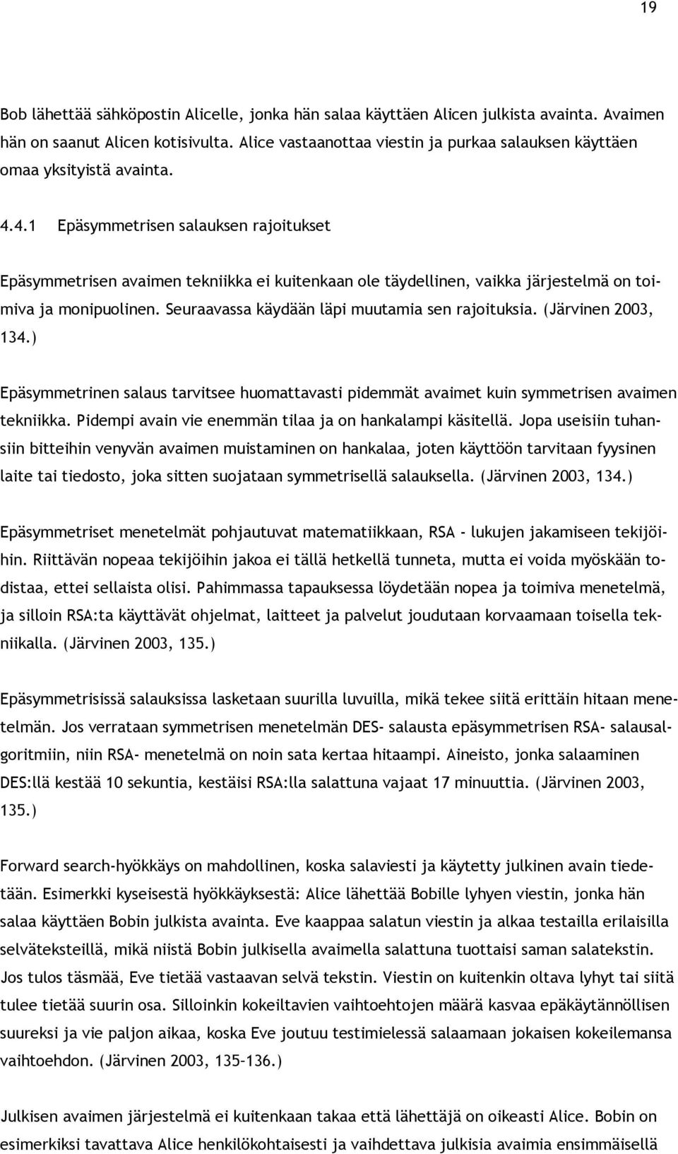 4.1 Epäsymmetrisen salauksen rajoitukset Epäsymmetrisen avaimen tekniikka ei kuitenkaan ole täydellinen, vaikka järjestelmä on toimiva ja monipuolinen.