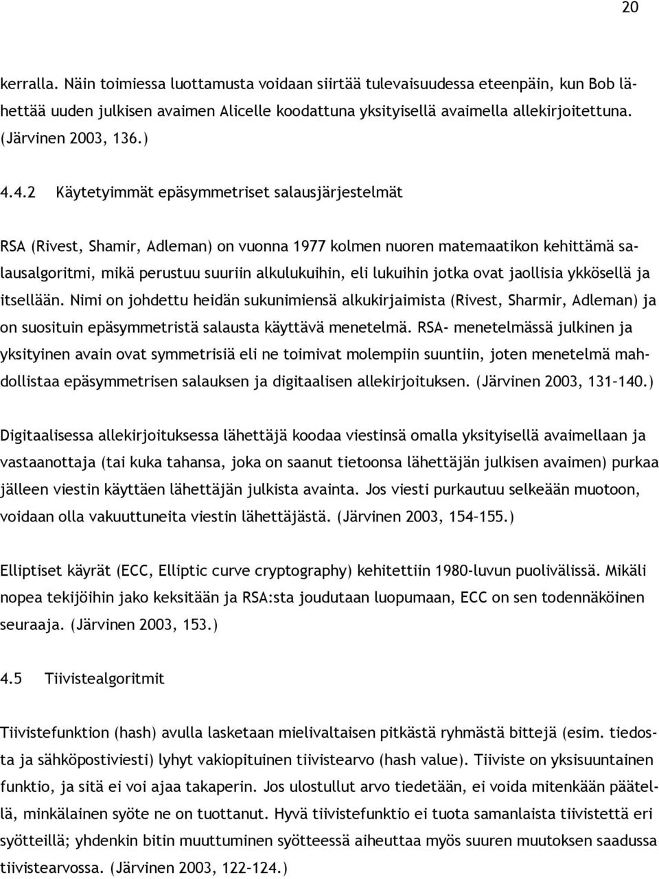 4.2 Käytetyimmät epäsymmetriset salausjärjestelmät RSA (Rivest, Shamir, Adleman) on vuonna 1977 kolmen nuoren matemaatikon kehittämä salausalgoritmi, mikä perustuu suuriin alkulukuihin, eli lukuihin