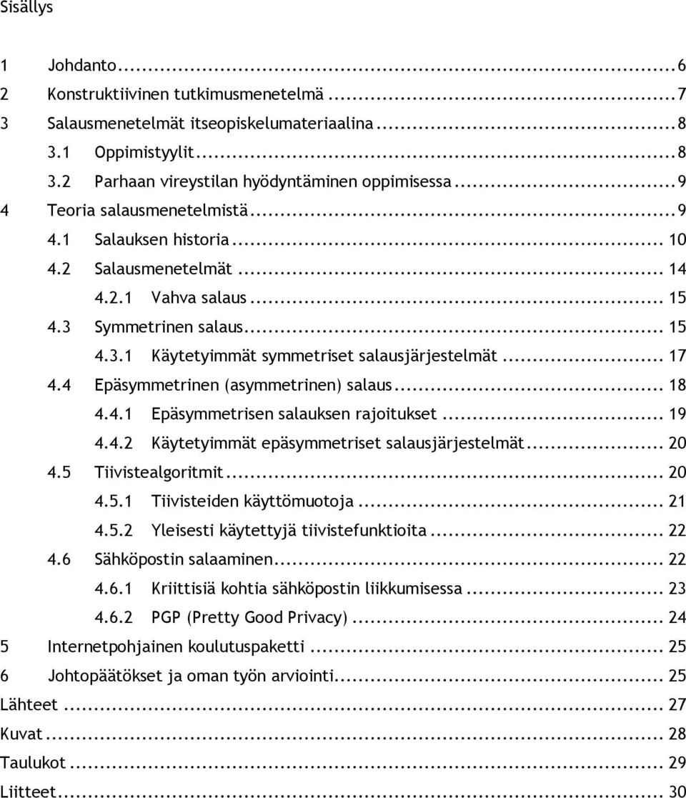 .. 17 4.4 Epäsymmetrinen (asymmetrinen) salaus... 18 4.4.1 Epäsymmetrisen salauksen rajoitukset... 19 4.4.2 Käytetyimmät epäsymmetriset salausjärjestelmät... 20 4.5 Tiivistealgoritmit... 20 4.5.1 Tiivisteiden käyttömuotoja.