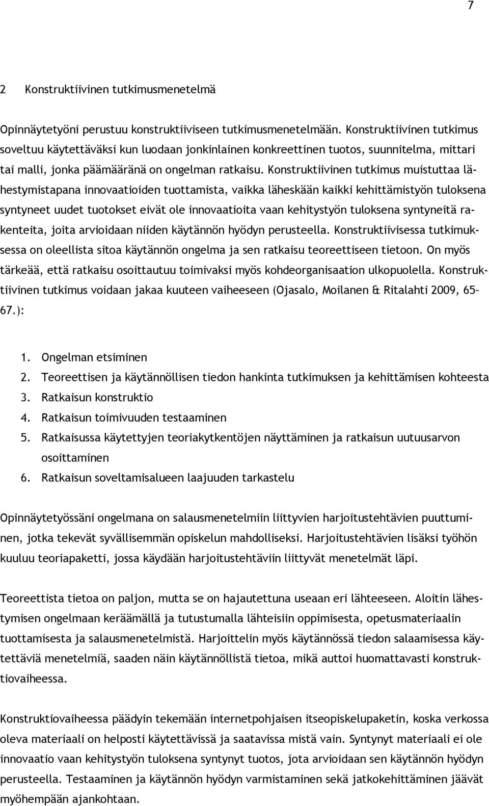 Konstruktiivinen tutkimus muistuttaa lähestymistapana innovaatioiden tuottamista, vaikka läheskään kaikki kehittämistyön tuloksena syntyneet uudet tuotokset eivät ole innovaatioita vaan kehitystyön