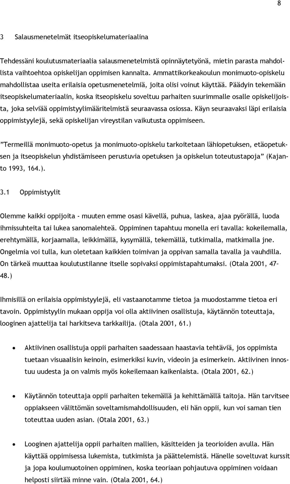 Päädyin tekemään itseopiskelumateriaalin, koska itseopiskelu soveltuu parhaiten suurimmalle osalle opiskelijoista, joka selviää oppimistyylimääritelmistä seuraavassa osiossa.